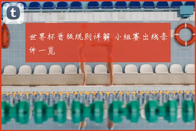 世界杯晋级规则详解 小组赛出线条件一览