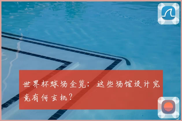 世界杯球场全览：这些场馆设计究竟有何玄机？