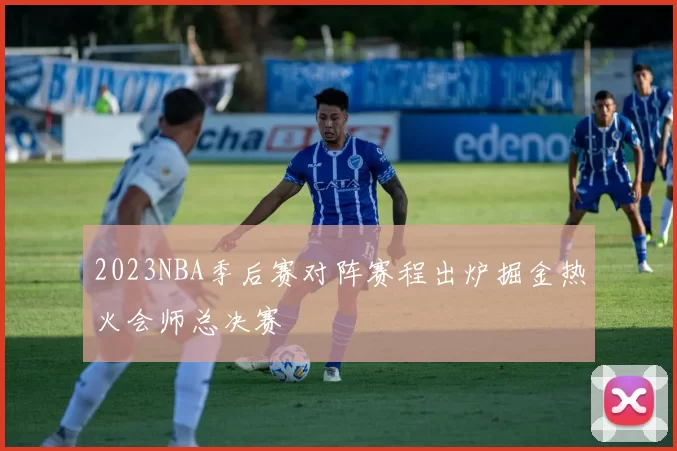 2023NBA季后赛对阵赛程出炉掘金热火会师总决赛