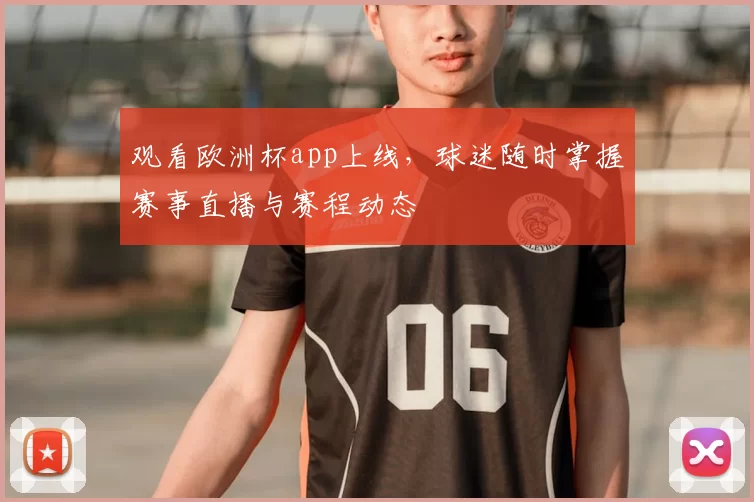 观看欧洲杯app上线,球迷随时掌握赛事直播与赛程动态