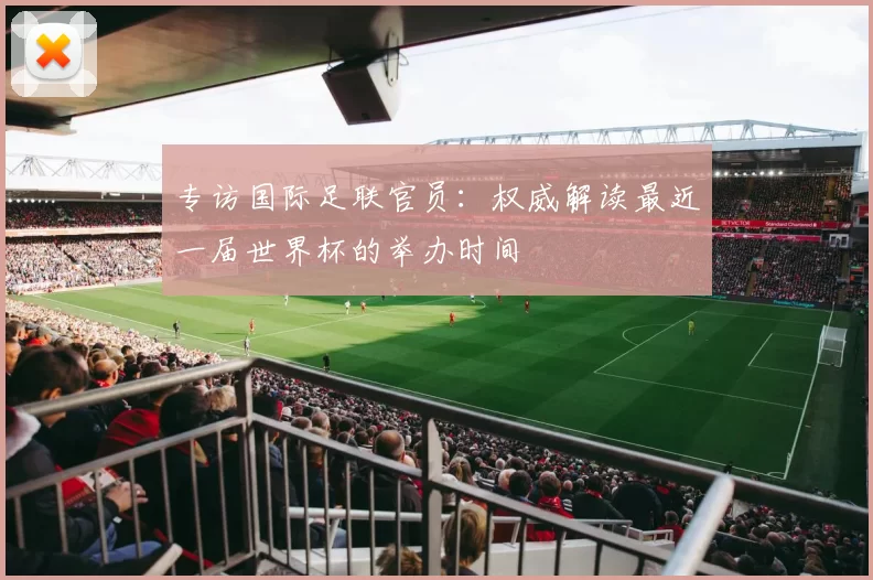 专访国际足联官员：权威解读最近一届世界杯的举办时间