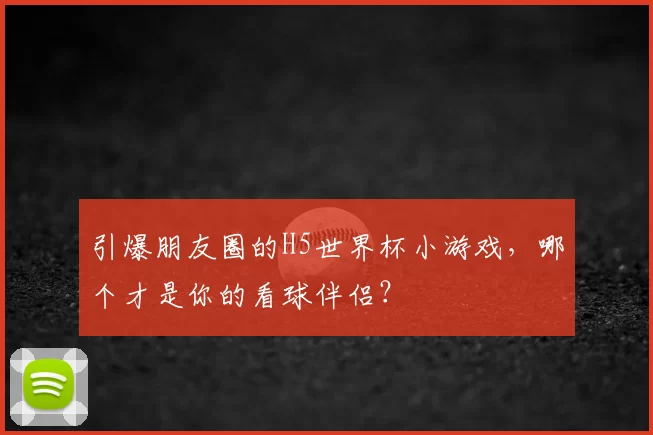 引爆朋友圈的H5世界杯小游戏,哪个才是你的看球伴侣?