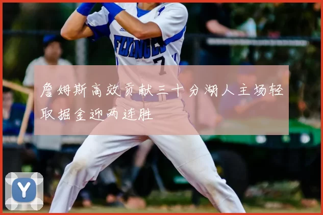 詹姆斯高效贡献三十分湖人主场轻取掘金迎两连胜