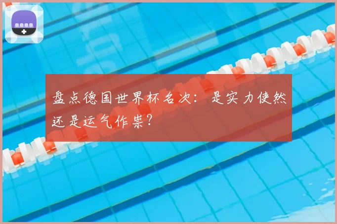 盘点德国世界杯名次:是实力使然还是运气作祟?