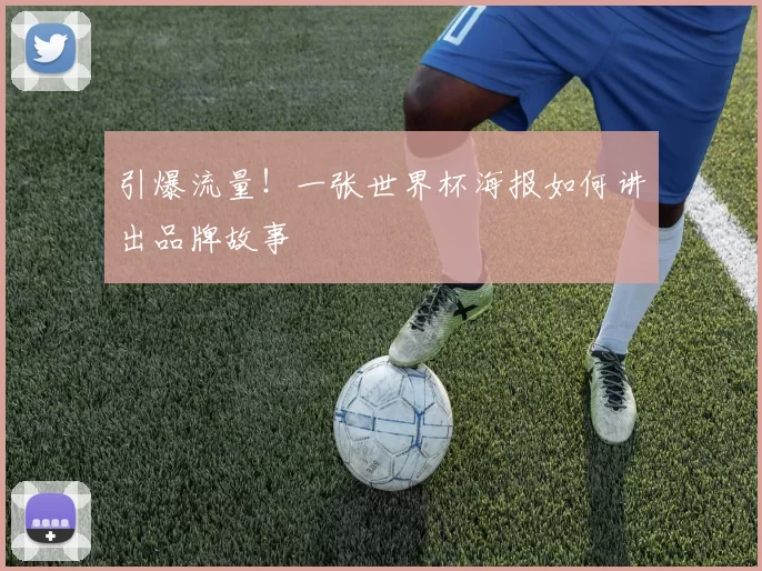 引爆流量!一张世界杯海报如何讲出品牌故事