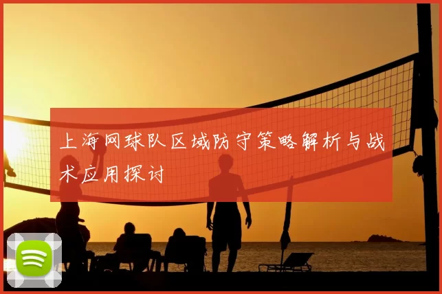 上海网球队区域防守策略解析与战术应用探讨