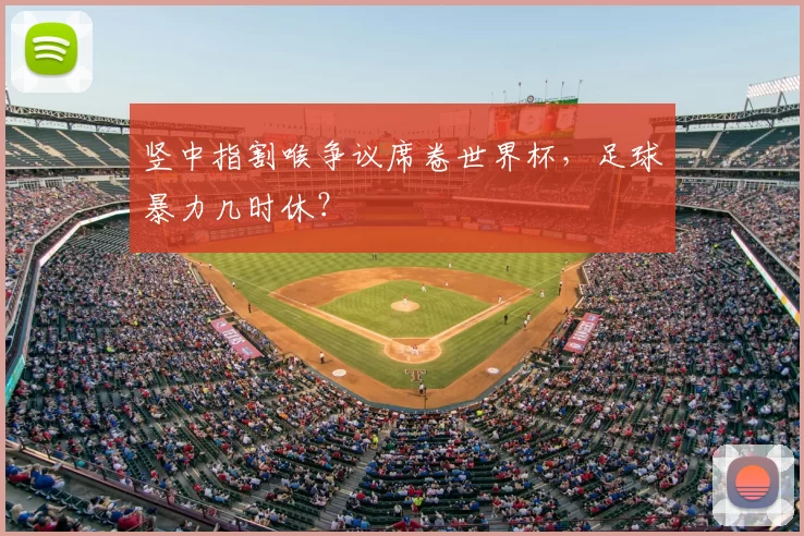 竖中指割喉争议席卷世界杯，足球暴力几时休？