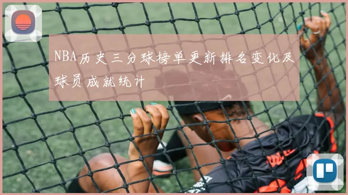NBA历史三分球榜单更新排名变化及球员成就统计