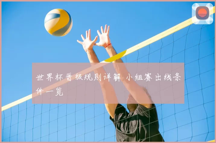 世界杯晋级规则详解 小组赛出线条件一览