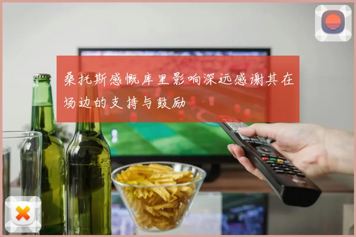 桑托斯感慨库里影响深远感谢其在场边的支持与鼓励